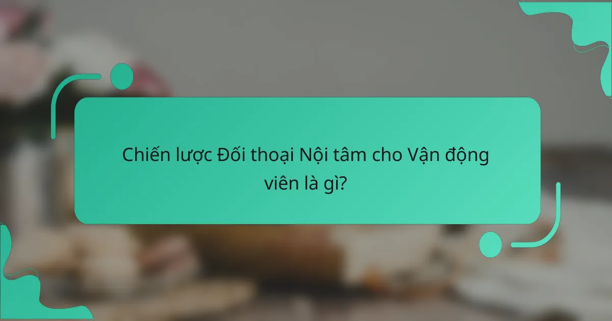 Chiến lược Đối thoại Nội tâm cho Vận động viên là gì?