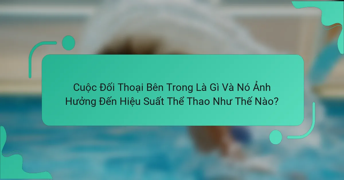 Cuộc Đối Thoại Bên Trong Là Gì Và Nó Ảnh Hưởng Đến Hiệu Suất Thể Thao Như Thế Nào?