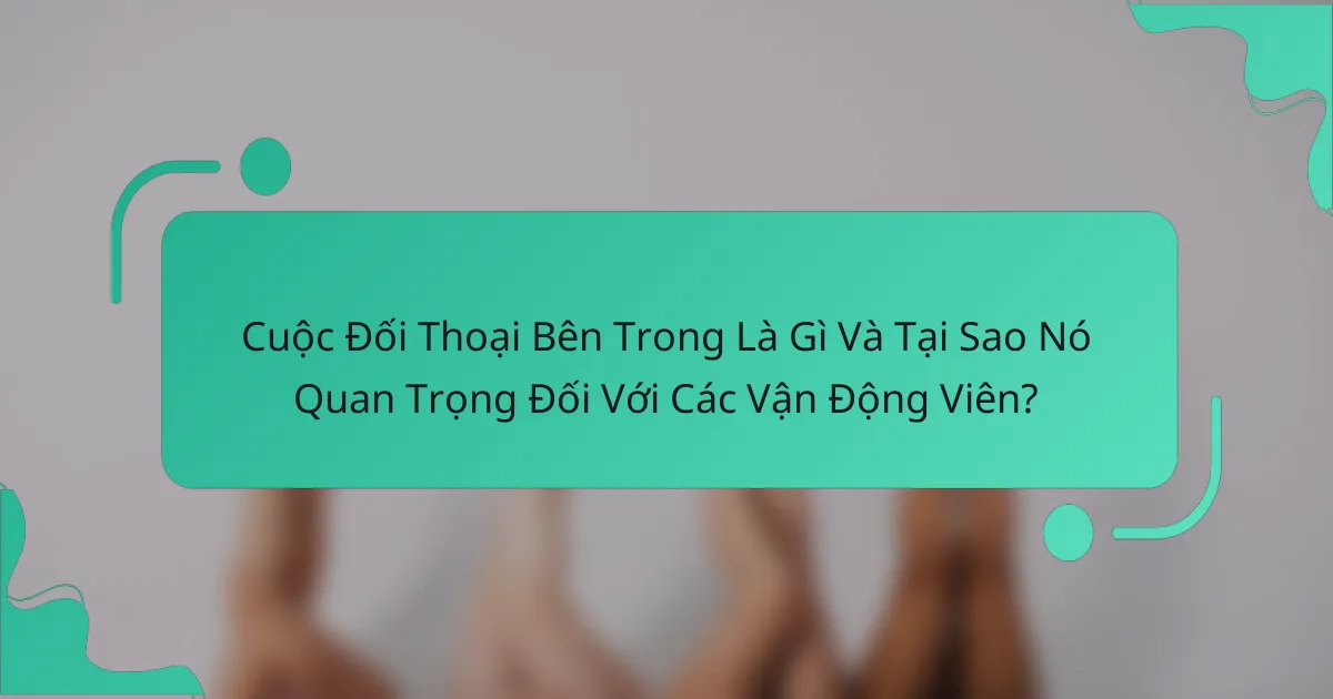 Cuộc Đối Thoại Bên Trong Là Gì Và Tại Sao Nó Quan Trọng Đối Với Các Vận Động Viên?