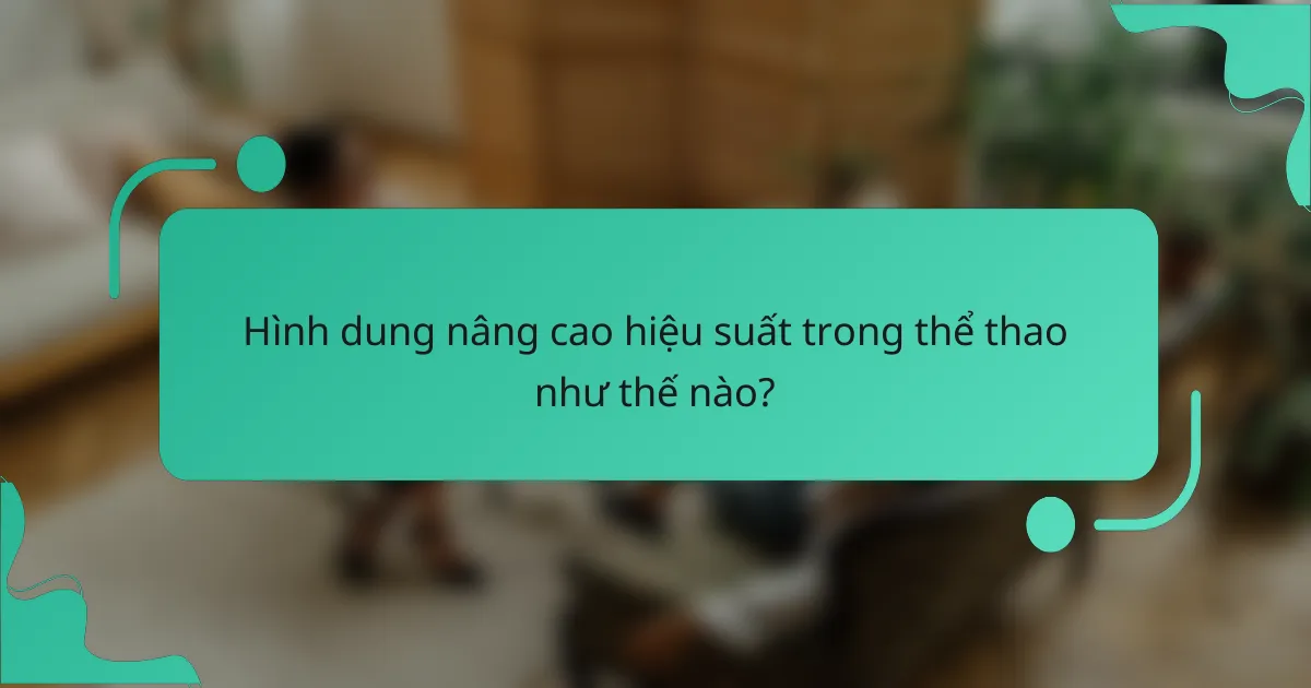 Hình dung nâng cao hiệu suất trong thể thao như thế nào?