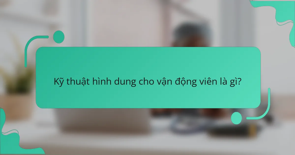 Kỹ thuật hình dung cho vận động viên là gì?