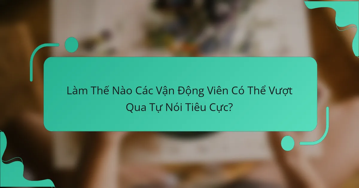 Làm Thế Nào Các Vận Động Viên Có Thể Vượt Qua Tự Nói Tiêu Cực?
