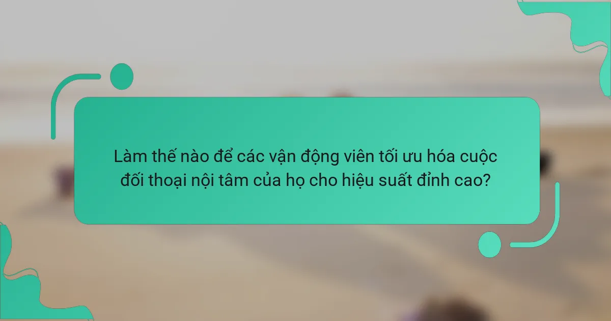 Làm thế nào để các vận động viên tối ưu hóa cuộc đối thoại nội tâm của họ cho hiệu suất đỉnh cao?