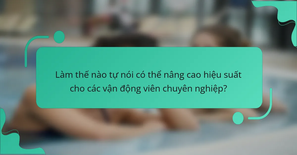 Làm thế nào tự nói có thể nâng cao hiệu suất cho các vận động viên chuyên nghiệp?
