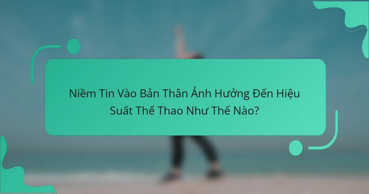 Niềm Tin Vào Bản Thân Ảnh Hưởng Đến Hiệu Suất Thể Thao Như Thế Nào?