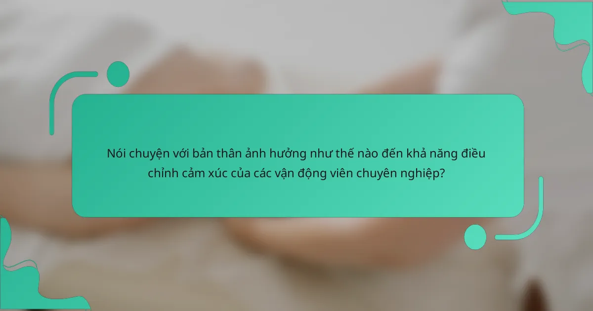 Nói chuyện với bản thân ảnh hưởng như thế nào đến khả năng điều chỉnh cảm xúc của các vận động viên chuyên nghiệp?