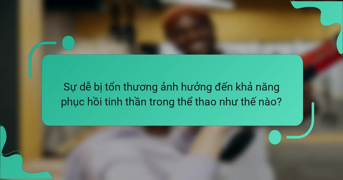 Sự dễ bị tổn thương ảnh hưởng đến khả năng phục hồi tinh thần trong thể thao như thế nào?