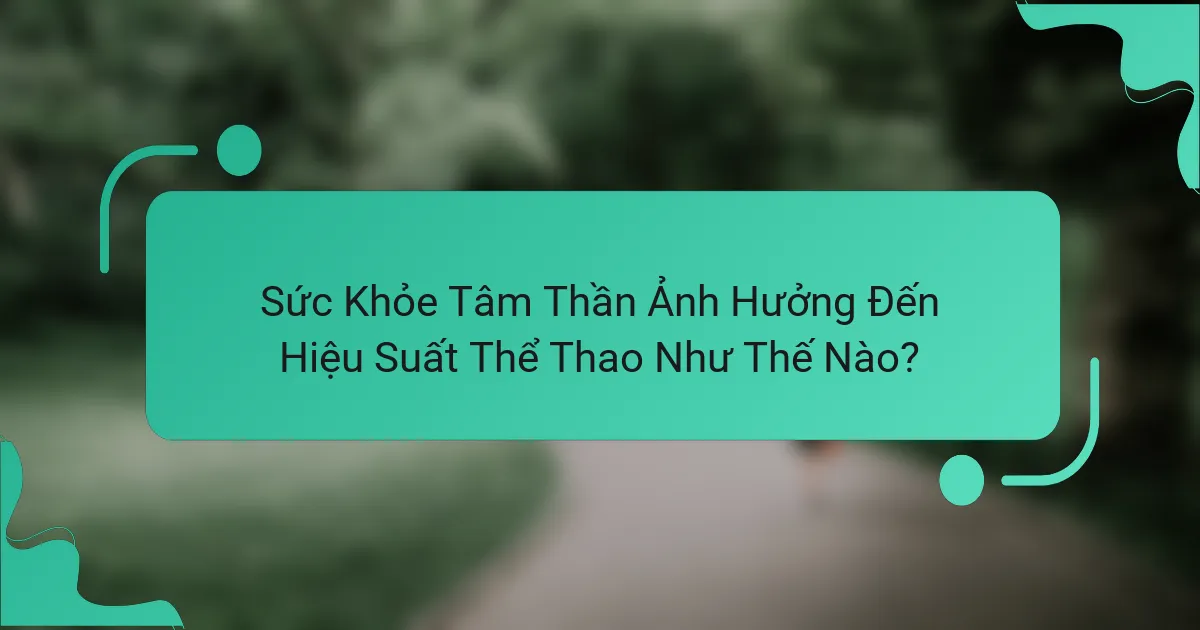 Sức Khỏe Tâm Thần Ảnh Hưởng Đến Hiệu Suất Thể Thao Như Thế Nào?