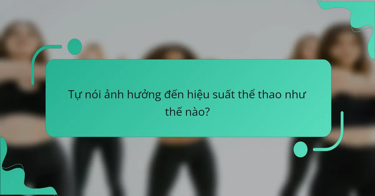 Tự nói ảnh hưởng đến hiệu suất thể thao như thế nào?