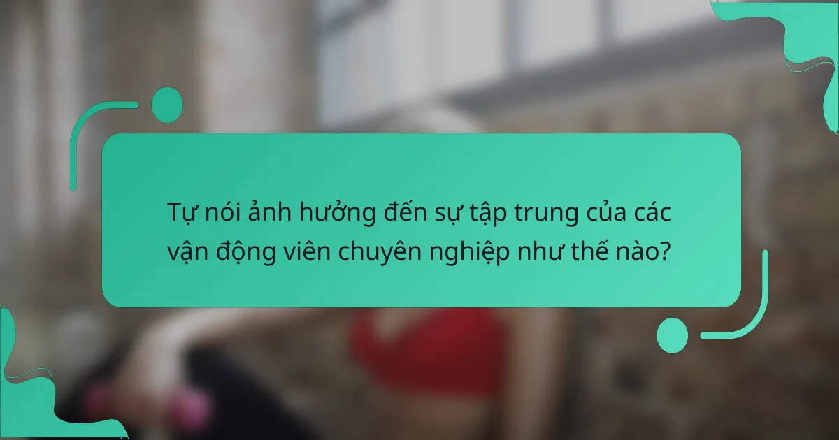 Tự nói ảnh hưởng đến sự tập trung của các vận động viên chuyên nghiệp như thế nào?