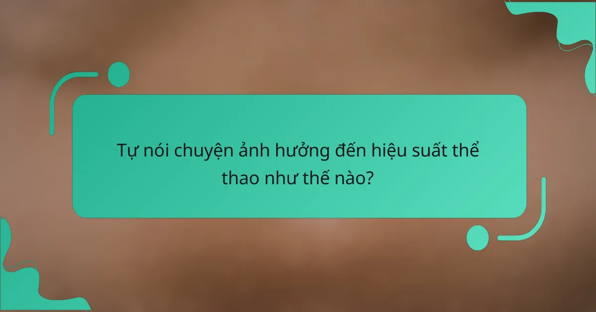 Tự nói chuyện ảnh hưởng đến hiệu suất thể thao như thế nào?