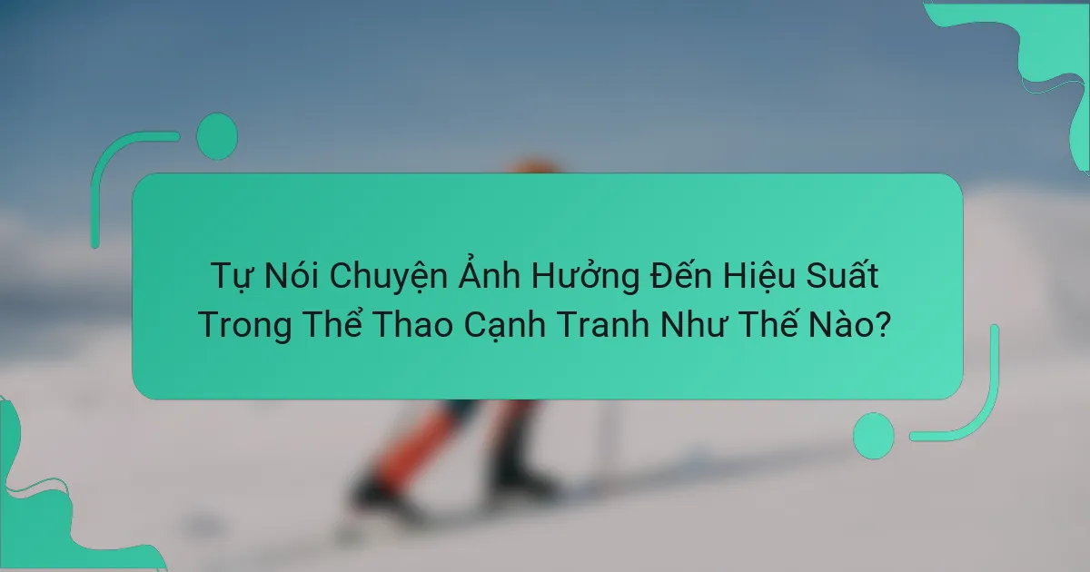 Tự Nói Chuyện Ảnh Hưởng Đến Hiệu Suất Trong Thể Thao Cạnh Tranh Như Thế Nào?