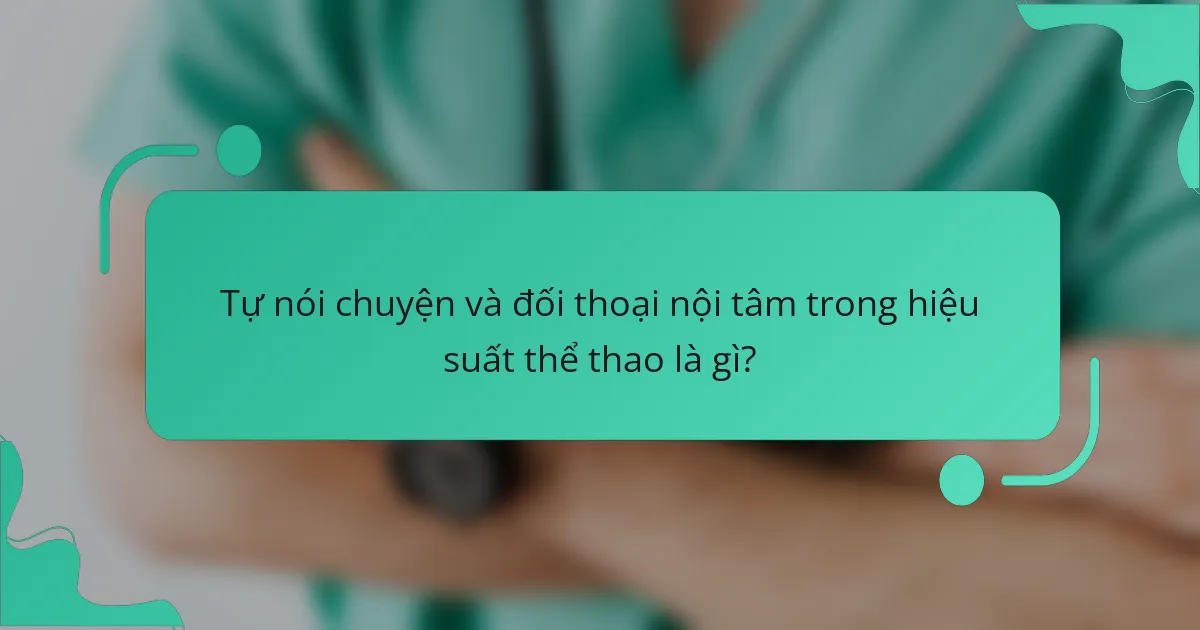 Tự nói chuyện và đối thoại nội tâm trong hiệu suất thể thao là gì?