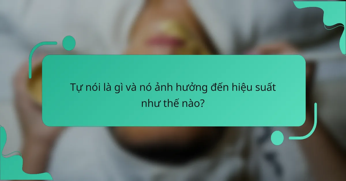 Tự nói là gì và nó ảnh hưởng đến hiệu suất như thế nào?
