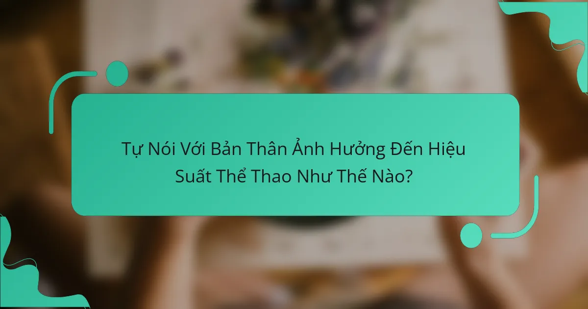 Tự Nói Với Bản Thân Ảnh Hưởng Đến Hiệu Suất Thể Thao Như Thế Nào?