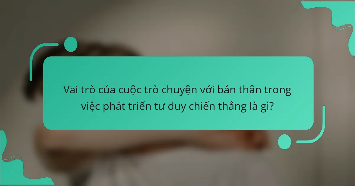 Vai trò của cuộc trò chuyện với bản thân trong việc phát triển tư duy chiến thắng là gì?