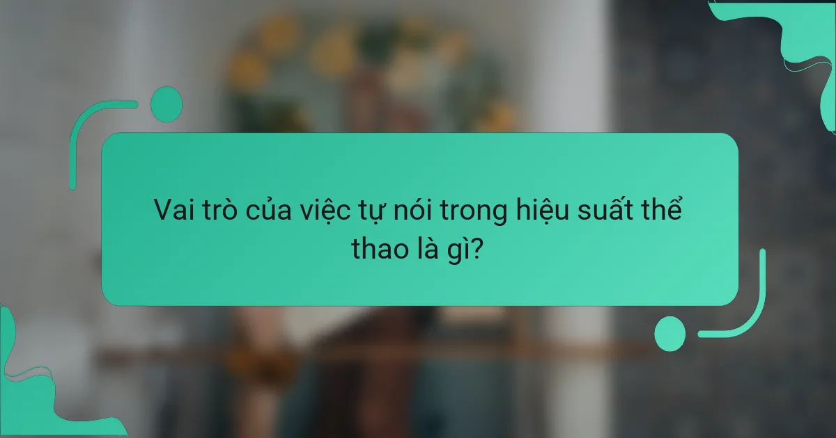 Vai trò của việc tự nói trong hiệu suất thể thao là gì?