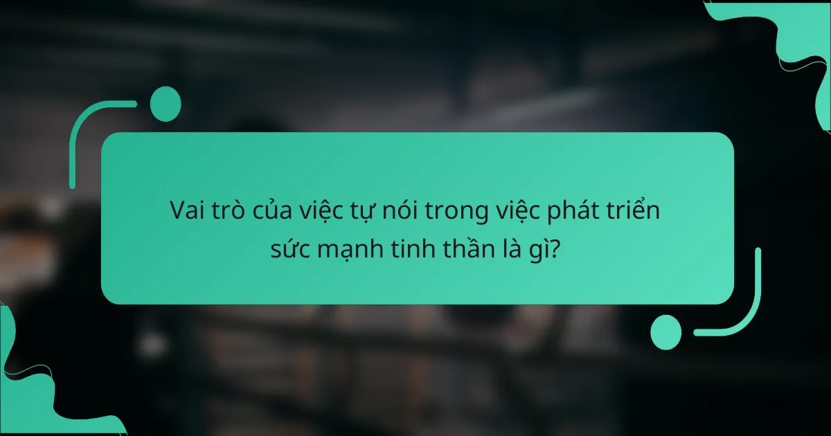 Vai trò của việc tự nói trong việc phát triển sức mạnh tinh thần là gì?