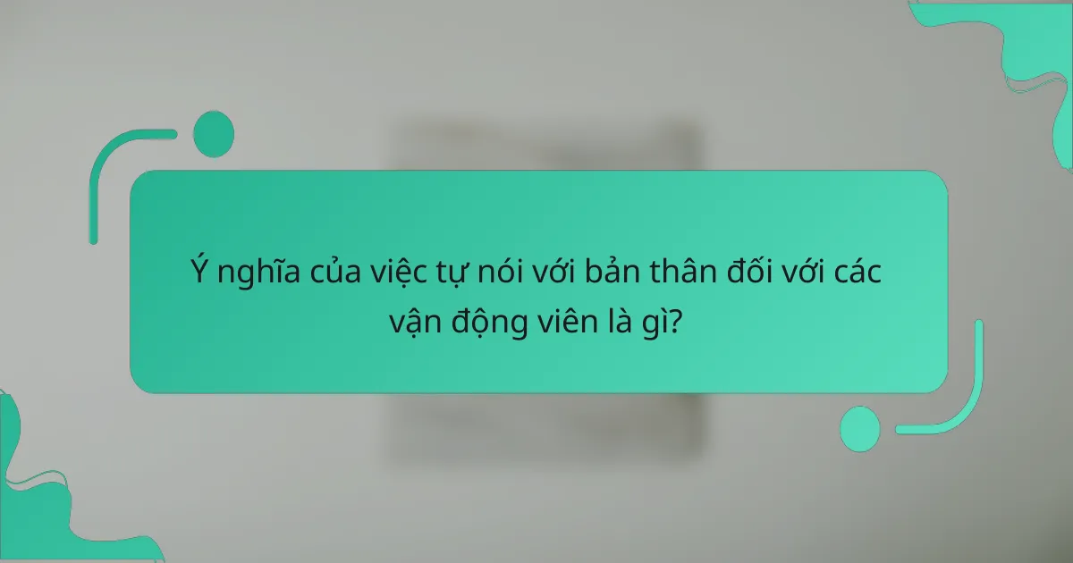 Ý nghĩa của việc tự nói với bản thân đối với các vận động viên là gì?